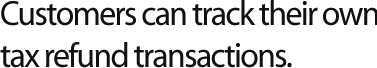 Customers can track their transactional information on their own.